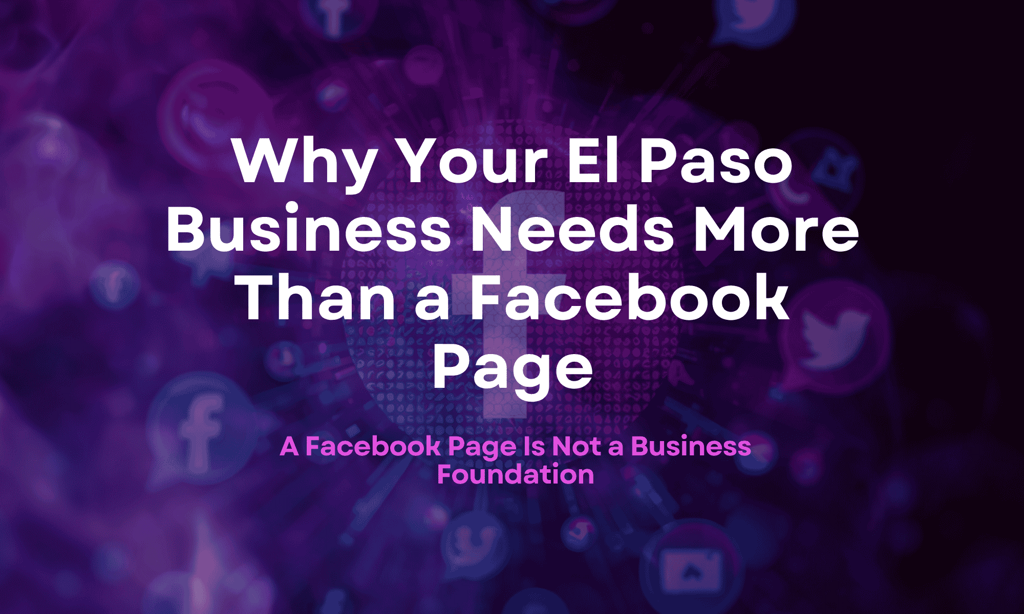 Why Your El Paso Business Needs More Than a Facebook Page in 2026